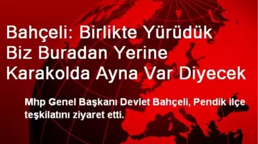 Bahçeli: Birlikte Yürüdük Biz Buradan Yerine Karakolda Ayna Var Diyecek