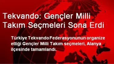 Tekvando: Gençler Milli Takım Seçmeleri Sona Erdi