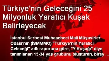 Türkiye'nin Geleceğini 25 Milyonluk Yaratıcı Kuşak Belirleyecek
