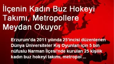 İlçenin Kadın Buz Hokeyi Takımı, Metropollere Meydan Okuyor
