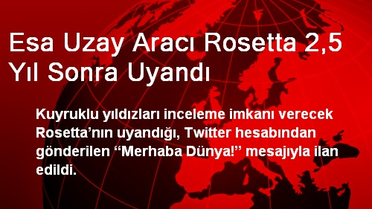 Esa Uzay Aracı Rosetta 2,5 Yıl Sonra Uyandı