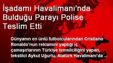 İşadamı Havalimanı'nda Bulduğu Parayı Polise Teslim Etti
