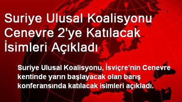 Suriye Ulusal Koalisyonu Cenevre 2'ye Katılacak İsimleri Açıkladı