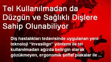Tel Kullanılmadan da Düzgün ve Sağlıklı Dişlere Sahip Olunabiliyor