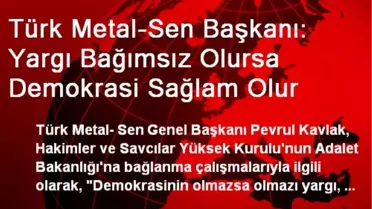 Türk Metal-Sen Başkanı: Yargı Bağımsız Olursa Demokrasi Sağlam Olur
