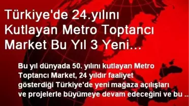 Metro Toptancı Market Bu Yıl 3 Yeni Mağaza Daha Açacak