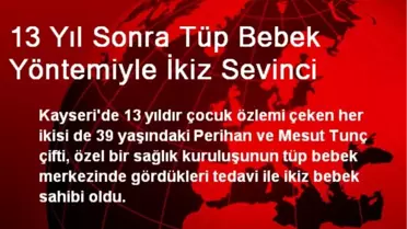 13 Yıl Sonra Tüp Bebek Yöntemiyle İkiz Sevinci