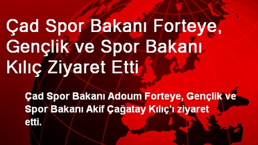 Çad Spor Bakanı Forteye'den Gençlik ve Spor Bakanına Ziyaret
