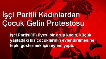 İşçi Partili Kadınlardan Çocuk Gelin Protestosu