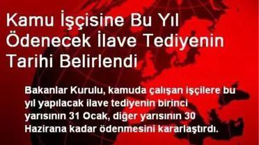 Kamu İşçisine Bu Yıl Ödenecek İlave Tediyenin Tarihi Belirlendi