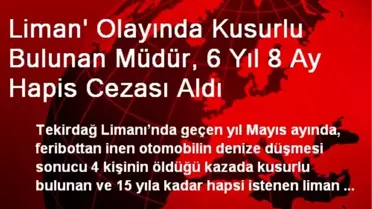 Liman' Olayında Kusurlu Bulunan Müdür, 6 Yıl 8 Ay Hapis Cezası Aldı