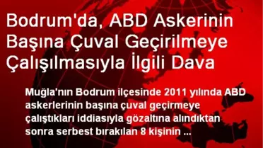 Bodrum'da, ABD Askerinin Başına Çuval Geçirilmeye Çalışılmasıyla İlgili Dava