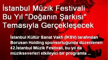 İstanbul Müzik Festivali Bu Yıl 'Doğanın Şarkısı' Temasıyla Gerçekleşecek