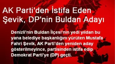 AK Parti'den İstifa Eden Şevik, DP'nin Buldan Adayı Oldu