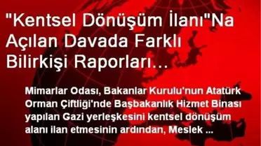 'Kentsel Dönüşüm İlanı'Na Açılan Davada Farklı Bilirkişi Raporları Hazırlandı