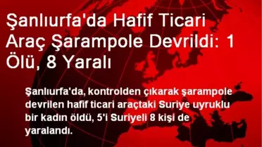 Şanlıurfa'da Hafif Ticari Araç Şarampole Devrildi: 1 Ölü, 8 Yaralı