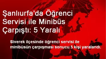 Şanlıurfa'da Öğrenci Servisi ile Minibüs Çarpıştı: 5 Yaralı
