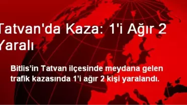Tatvan'da Kaza: 1'i Ağır 2 Yaralı