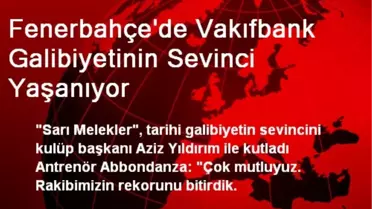 Fenerbahçe'de Vakıfbank Galibiyetinin Sevinci Yaşanıyor