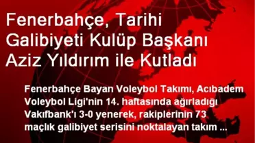 Fenerbahçe, Tarihi Galibiyeti Kulüp Başkanı Aziz Yıldırım ile Kutladı