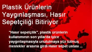 Plastik Ürünlerin Yaygınlaşması, Hasır Sepetçiliği Bitiriyor