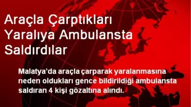 Araçla Çarptıkları Yaralıya Ambulansta Saldırdılar