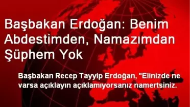 Başbakan Erdoğan: Benim Abdestimden, Namazımdan Şüphem Yok