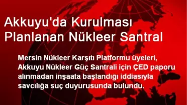 Akkuyu'da Kurulması Planlanan Nükleer Santral