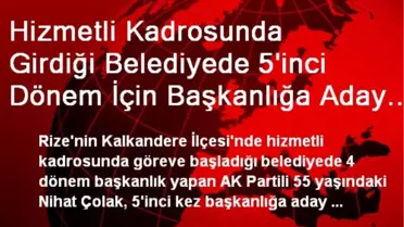 Hizmetli Kadrosunda Girdiği Belediyede 5'inci Dönem İçin Başkanlığa Aday Oldu