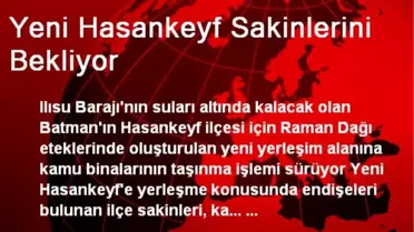 Yeni Hasankeyf Sakinlerini Bekliyor