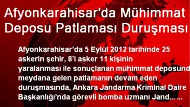 Afyonkarahisar'da Mühimmat Deposu Patlaması Duruşması