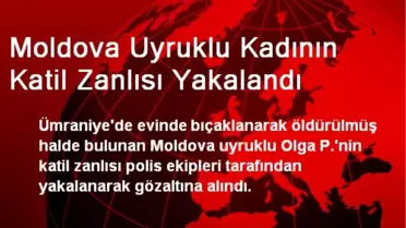Moldova Uyruklu Kadının Katil Zanlısı Yakalandı