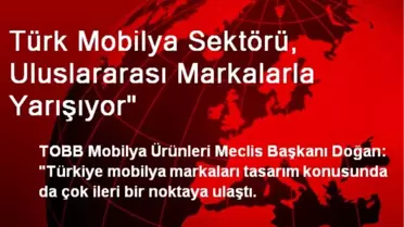 Türk Mobilya Sektörü, Uluslararası Markalarla Yarışıyor'