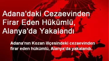 Adana'daki Cezaevinden Firar Eden Hükümlü, Alanya'da Yakalandı