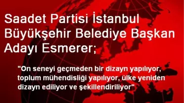 Saadet Partisi İstanbul Büyükşehir Belediye Başkan Adayı Esmerer;