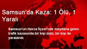 Havza'da Trafik Kazası: 1 Ölü, 1 Yaralı