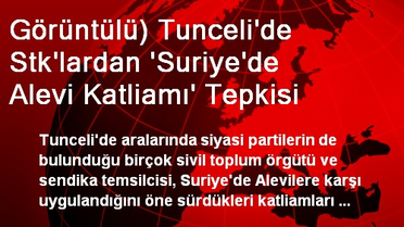 Görüntülü) Tunceli'de Stk'lardan 'Suriye'de Alevi Katliamı' Tepkisi