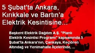 5 Şubat'ta Ankara, Kırıkkale ve Bartın'a Elektrik Kesintisine Gidilecek