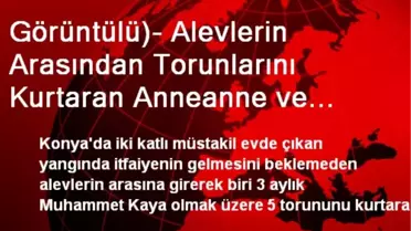 Görüntülü)- Alevlerin Arasından Torunlarını Kurtaran Anneanne ve Ailesi Sokakta Kaldı
