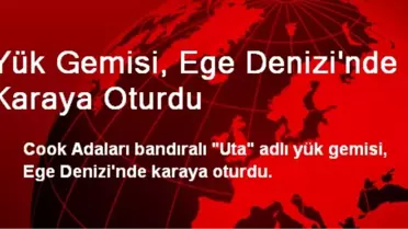 Yük Gemisi, Ege Denizi'nde Karaya Oturdu