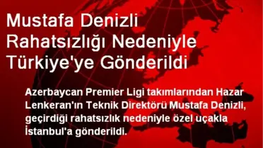 Mustafa Denizli Rahatsızlığı Nedeniyle Türkiye'ye Gönderildi