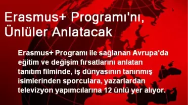 Erasmus+ Programı'nı, Ünlüler Anlatacak