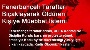 Fenerbahçeli Taraftarı Bıçaklayarak Öldüren Kişiye Müebbet İstemi