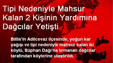 Tipi Nedeniyle Mahsur Kalan 2 Kişinin Yardımına Dağcılar Yetişti