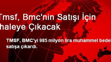 Tmsf, Bmc'nin Satışı İçin İhaleye Çıkacak
