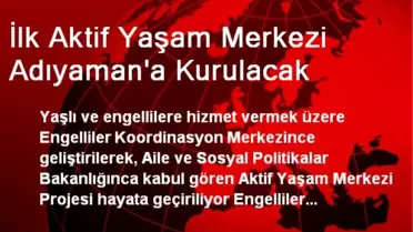 İlk Aktif Yaşam Merkezi Adıyaman'a Kurulacak