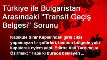 Türkiye ile Bulgaristan Arasındaki 'Transit Geçiş Belgesi' Sorunu
