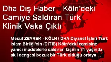 Dha Dış Haber - Köln'deki Camiye Saldıran Türk Klinik Vaka Çıktı
