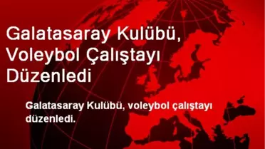 Galatasaray Kulübü, Voleybol Çalıştayı Düzenledi
