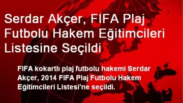 Serdar Akçer, FIFA Plaj Futbolu Hakem Eğitimcileri Listesine Seçildi